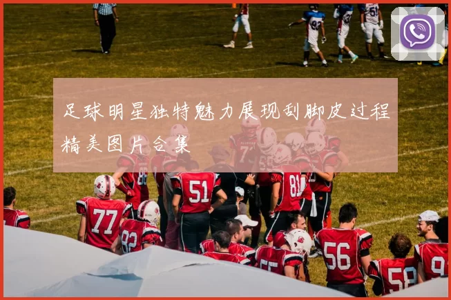 足球明星独特魅力展现刮脚皮过程精美图片合集
