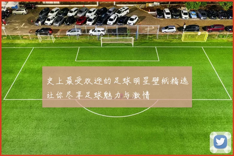 史上最受欢迎的足球明星壁纸精选让你尽享足球魅力与激情