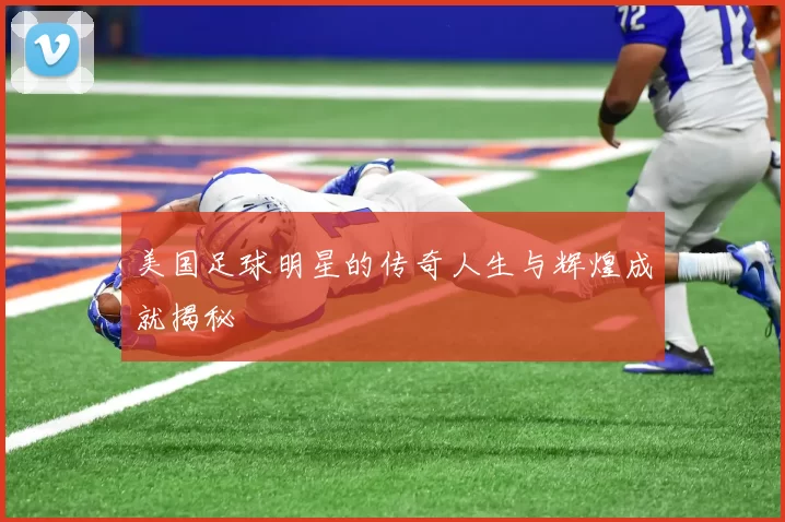美国足球明星的传奇人生与辉煌成就揭秘