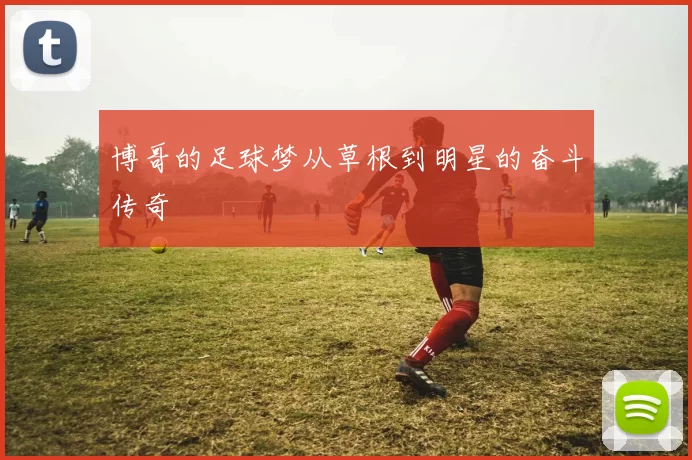 博哥的足球梦从草根到明星的奋斗传奇