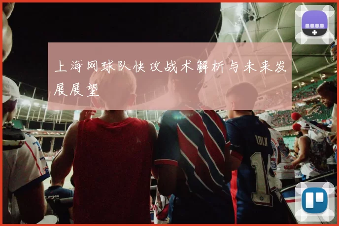 上海网球队快攻战术解析与未来发展展望