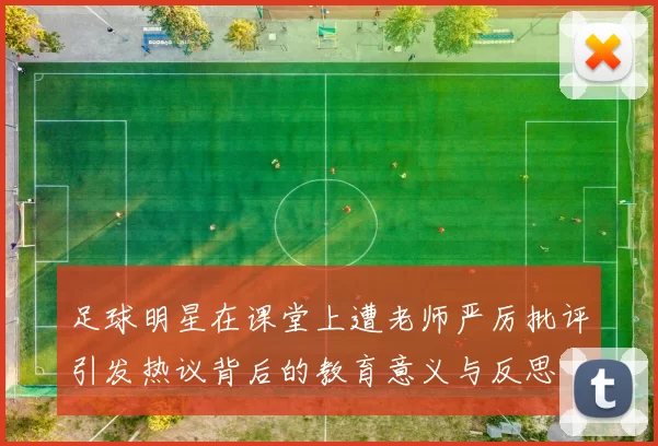足球明星在课堂上遭老师严厉批评引发热议背后的教育意义与反思