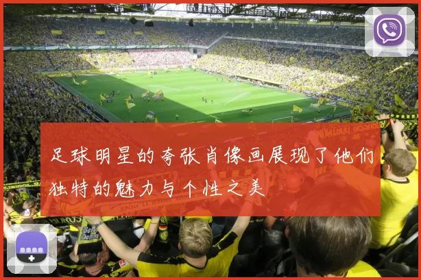 足球明星的夸张肖像画展现了他们独特的魅力与个性之美