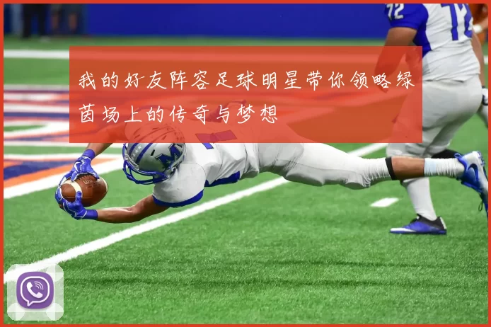 我的好友阵容足球明星带你领略绿茵场上的传奇与梦想