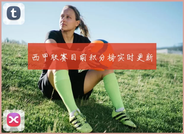 西甲联赛目前积分榜实时更新